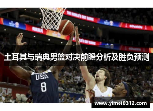 土耳其与瑞典男篮对决前瞻分析及胜负预测