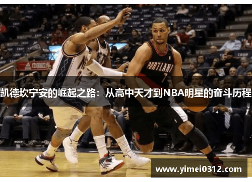 凯德坎宁安的崛起之路：从高中天才到NBA明星的奋斗历程